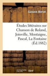 Études littéraires sur Chanson de Roland, Joinville, Montaigne, Pascal, La Fontaine, Boileau