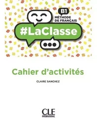 La classe niveau B1 Cahier d'activités