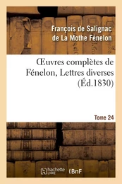 Oeuvres complètes de Fénelon, Tome 24 Lettres diverses