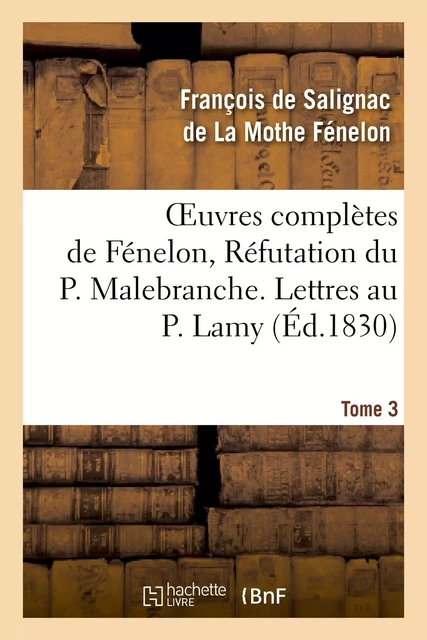 Oeuvres complètes de Fénelon, Tome 3 Réfutation du P. Malebranche. Lettres au P. Lamy - François deFénelon - HACHETTE BNF