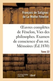 Oeuvres complètes de Fénelon, Tome 22 Vies des philosophes. Examen de conscience d'un roi. Mémoires