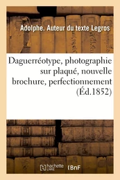 Daguerréotype : photographie sur plaqué, nouvelle brochure, perfectionnement