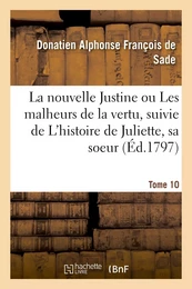 La nouvelle Justine ou Les malheurs de la vertu, suivie de L'histoire de Juliette, sa soeur. Tome 10