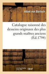 Catalogue raisonné des desseins originaux des plus grands maîtres anciens et modernes