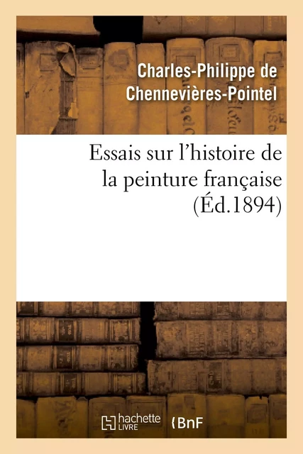 Essais sur l'histoire de la peinture française - Charles-Philippe Chennevières-Pointel - HACHETTE BNF