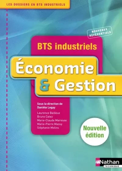 Economie et Gestion - BTS Indutriels Livre de l'élève - Danièle Legay, Laurence Bailleux, Bruno Catez, Marie-Claude Mairesse, Marie-Pierre Mazuy, Stéphanie Molins - Nathan