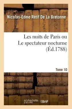 Les nuits de Paris ou Le spectateur nocturne  Tome 10 - Nicolas-Edme Rétif de La Bretonne - HACHETTE BNF