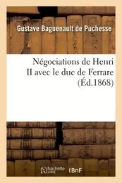 Négociations de Henri II avec le duc de Ferrare d'après des documents inédits 1555-1557