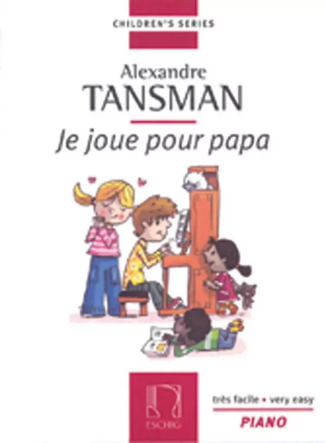 ALEXANDRE TANSMAN : JE JOUE POUR PAPA - PIANO -  ALEXANDRE TANSMAN - MAX ESCHIG