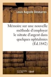 Mémoire sur une nouvelle méthode d'employer le nitrate d'argent dans quelques ophtalmies