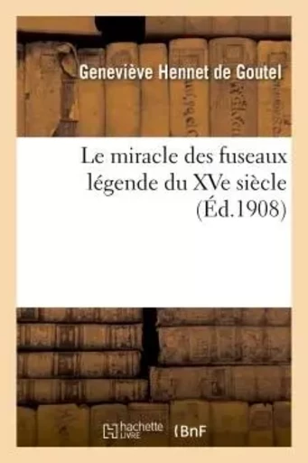 Le miracle des fuseaux légende du XVe siècle en 2 actes - Geneviève Hennet de Goutel - HACHETTE BNF