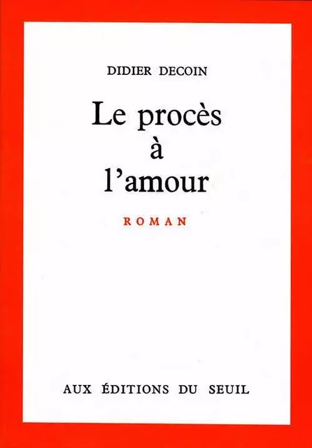 Le Procès à l'amour - Didier Decoin - LE SEUIL EDITIONS