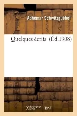 Quelques écrits - Adhémar Schwitzguébel - HACHETTE BNF