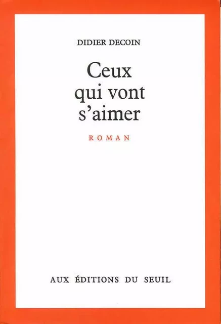 Ceux qui vont s'aimer - Didier Decoin - LE SEUIL EDITIONS