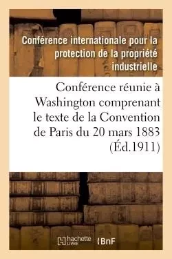 Actes de la Conférence réunie à Washington du 15 mai au 2 juin 1911 -  Conférence internationale pour la protection de la propriété industrielle - HACHETTE BNF