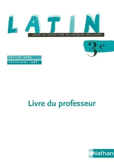 Latin 3e 2005 professeur - Jacques Gaillard, Dominique Gouillart, Gilbert Guinez, Sylvie Perceau, Michèle Vaillant - Nathan