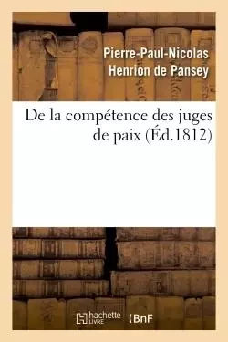 De la compétence des juges de paix 2e éd -  HENRION DE PANSEY-P-P-N - HACHETTE BNF