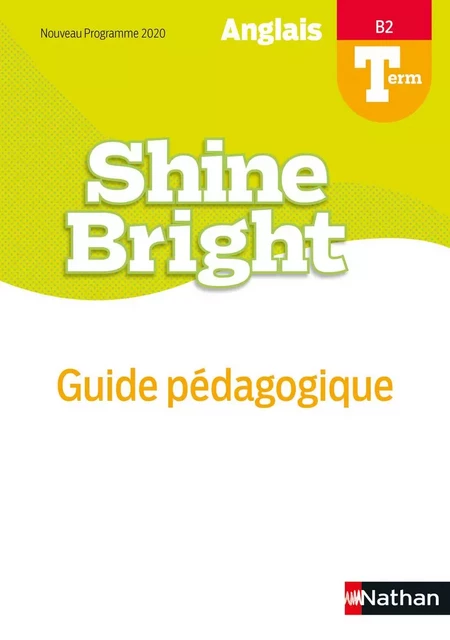 Shine Bright - Guide pédagogique - Terminale - B2 - Livre du Professeur - 2020 - Clotilde Bellamy, Isabelle Brefort, Pascale Camps-vaquer, Elodie Deglos, Cyril Dowling, Alexandra Duret, Cindy Ferrere, Eve Grandin, Lynda Itouchène, Kelly Morckel, Sophie Robin-Boudjenane, Odette Toneatti, Violette Toubeau, Rebecca Oudin-Shannon - Nathan