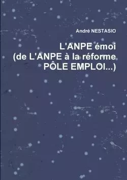 L'Anpe Emoi (de L'Anpe a la Reforme Pole Emploi...) - André Nestasio - LULU