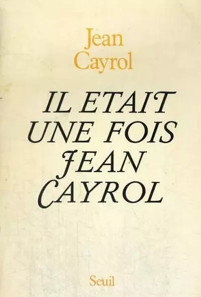 Il était une fois Jean Cayrol - Jean Cayrol - LE SEUIL EDITIONS