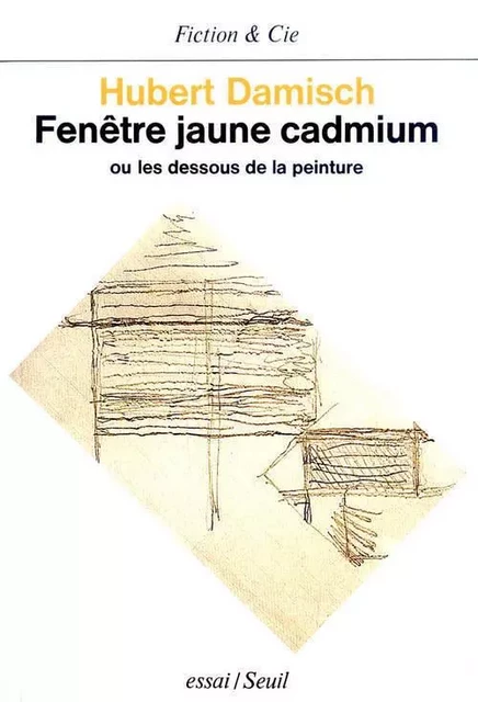 Fenêtre jaune cadmium. Ou les dessous de la peinture - Hubert Damisch - LE SEUIL EDITIONS