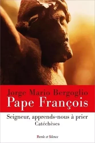 SEIGNEUR, APPRENDS-NOUS A PRIER - Pape François - PAROLE SILENCE