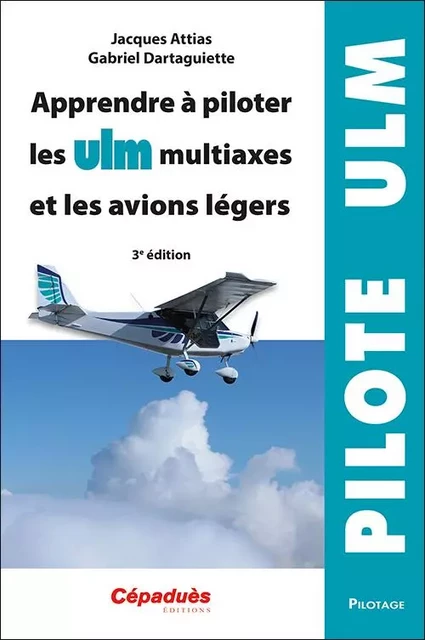 Apprendre à piloter les ULM multiaxes et les avions légers. 3e édition - Gabriel Dartaguiette, Jacques Attias - CEPADUES