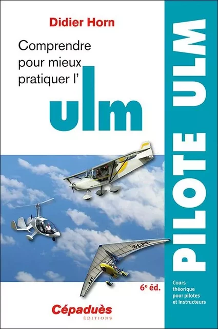 Comprendre pour mieux pratiquer l'ULM 6e édition - Didier Horn - CEPADUES