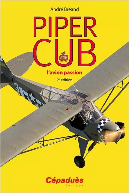 Piper Cub, l'avion passion 2e édition - André Bréand - CEPADUES