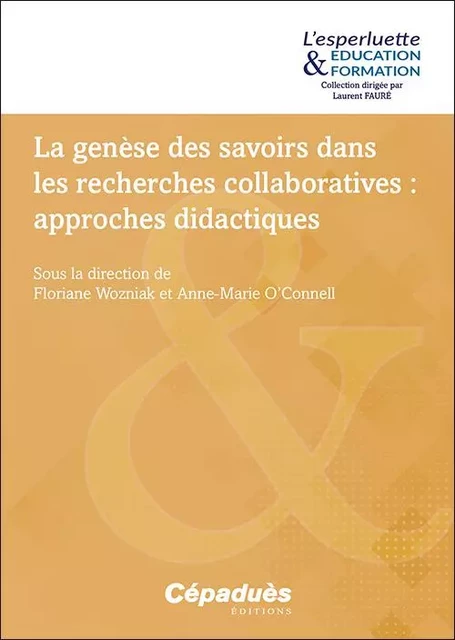 La genèse des savoirs dans les recherches collaboratives&#8239;: approches didactiques - Floriane Wozniak, Anne-Marie O’Connell - CEPADUES