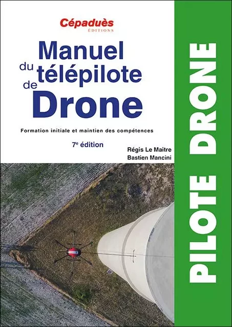 Manuel du télépilote de Drone 7e édition - Régis Le Maitre, Bastien Mancini - CEPADUES