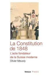 La Constitution de 1848 - L'acte fondateur de la Suisse moderne