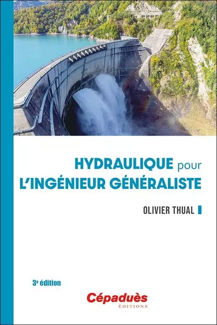 Hydraulique pour l'ingénieur généraliste. 3e édition - Olivier Thual - CEPADUES