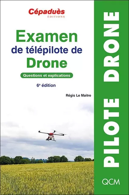 Examen de télépilote de drone. Questions et explications. 6e édition - Régis Le Maitre - CEPADUES