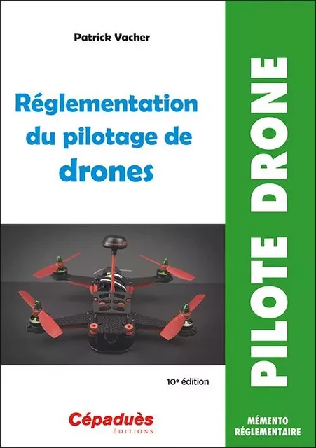 Réglementation du pilotage de drones (10e édition) - Patrick Vacher - CEPADUES