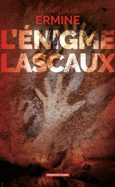 L'énigme Lascaux - Jean-Louis Ermine - MOISSONS NOIRES