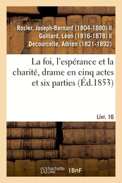 La foi, l'espérance et la charité, drame en cinq actes et six parties