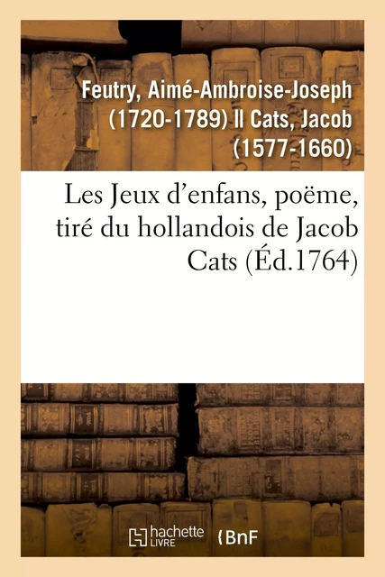 Les Jeux d'enfans, poëme, tiré du hollandois de Jacob Cats - Aimé-Ambroise-Joseph Feutry - HACHETTE BNF