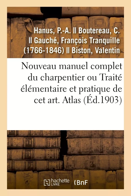 Nouveau manuel complet du charpentier ou Traité élémentaire et pratique de cet art. Atlas - P.-A. Hanus - HACHETTE BNF