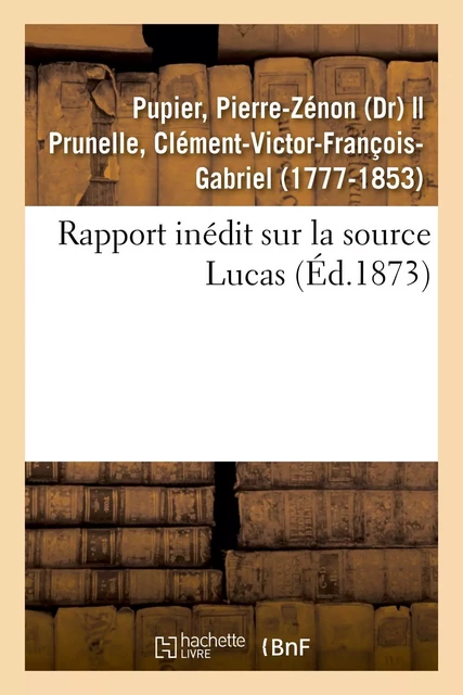 Rapport inédit sur la source Lucas - Pierre-Zénon Pupier - HACHETTE BNF