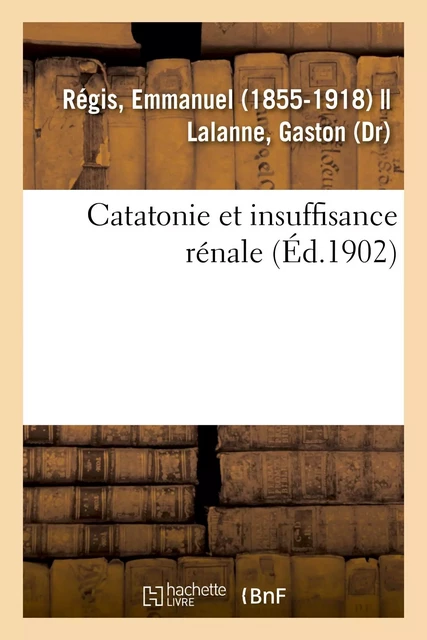 Catatonie et insuffisance rénale - Emmanuel Régis - HACHETTE BNF