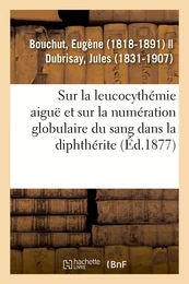 Recherches sur la leucocythémie aiguë et sur la numération globulaire du sang dans la diphthérite