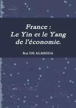 France : Le Yin et le Yang de l'économie. - Rui de Almeida - LULU