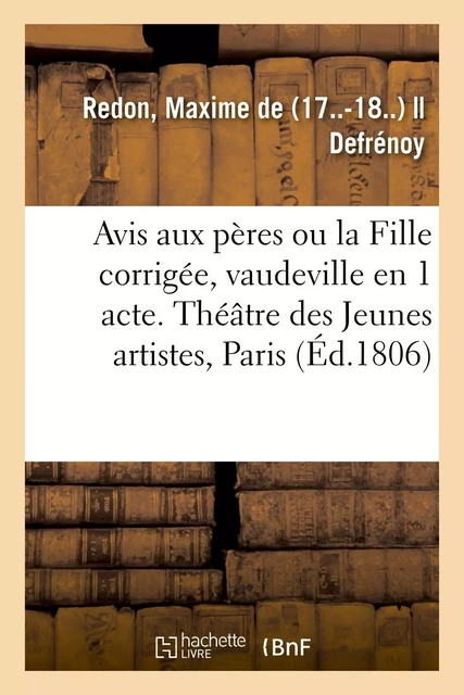 Avis aux pères ou la Fille corrigée, vaudeville en 1 acte - Maxime deRedon - HACHETTE BNF