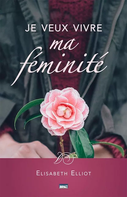 Je veux vivre ma féminité - Elisabeth Elliot - PUB CHRETIENNES