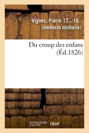 Du croup des enfans ou Exposé succinct de l'histoire générale du siège, de la durée, du pronostic