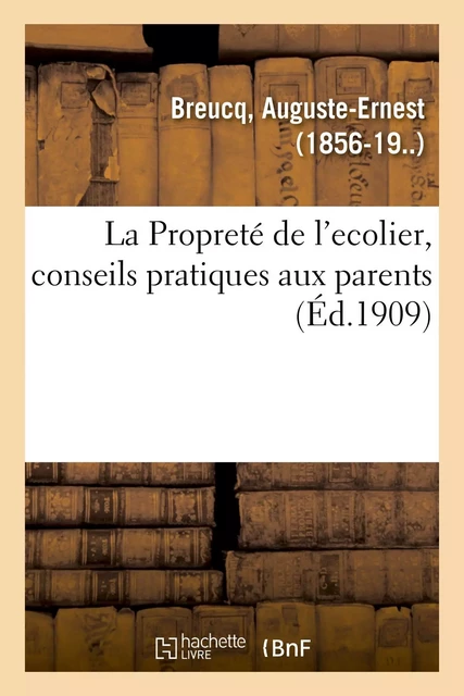 La Propreté de l'ecolier, conseils pratiques aux parents - Auguste-Ernest Breucq - HACHETTE BNF