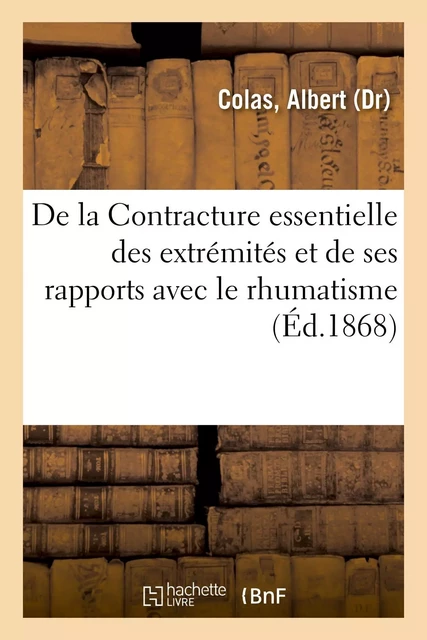 De la Contracture essentielle des extrémités et de ses rapports avec le rhumatisme - Albert Colas - HACHETTE BNF