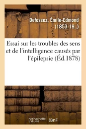 Essai sur les troubles des sens et de l'intelligence causés par l'épilepsie