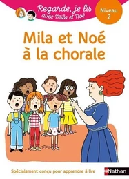 Regarde, je lis ! Une histoire à lire tout seul - Mila et Noé à la chorale - Niveau 2